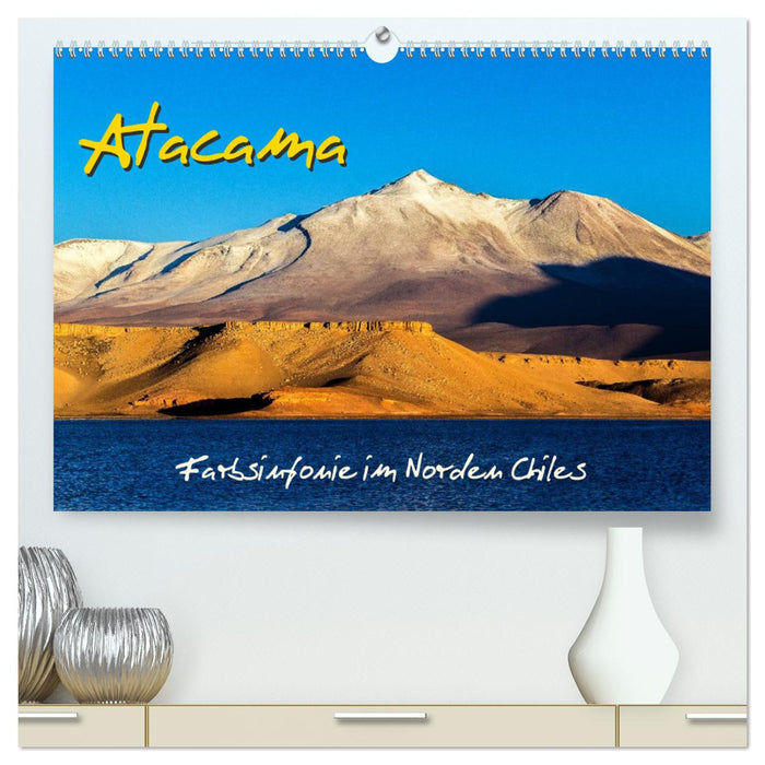 Atacama – Farbsinfonie im Norden Chiles (CALVENDO Premium Wandkalender 2025)