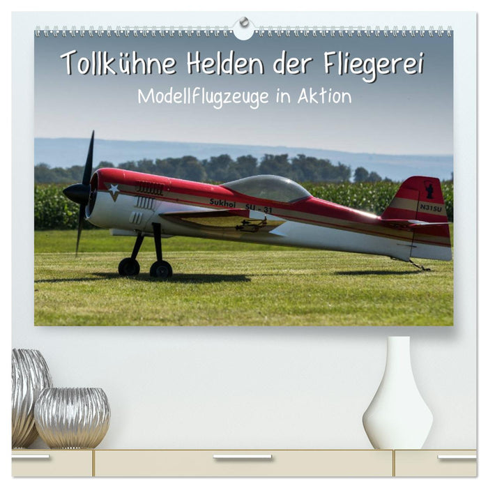 Tollkühne Helden der Fliegerei - Modellflugzeuge in Aktion (CALVENDO Premium Wandkalender 2025)