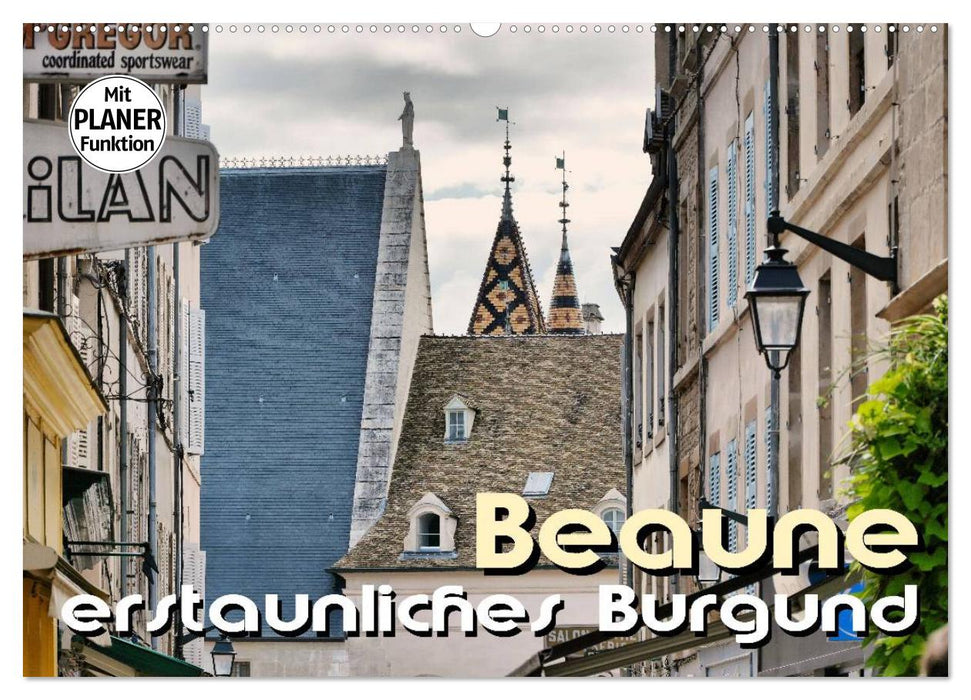 Beaune - erstaunliches Burgund (CALVENDO Wandkalender 2025)