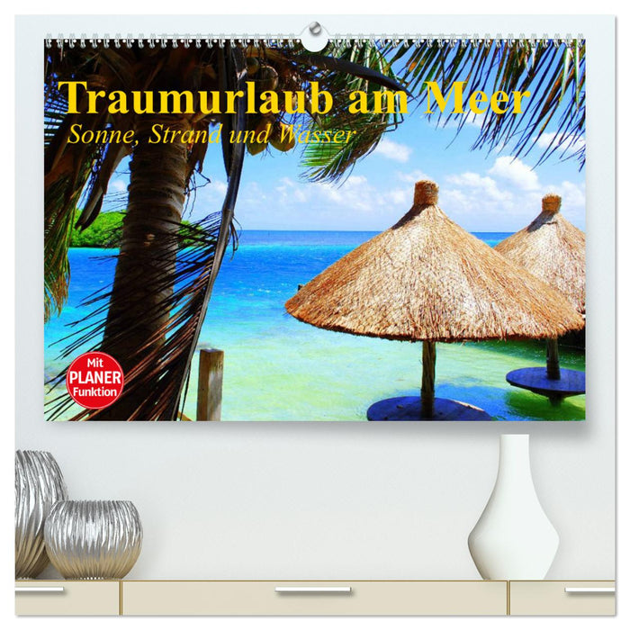 Traumurlaub am Meer. Sonne, Sand und Wasser (CALVENDO Premium Wandkalender 2025)