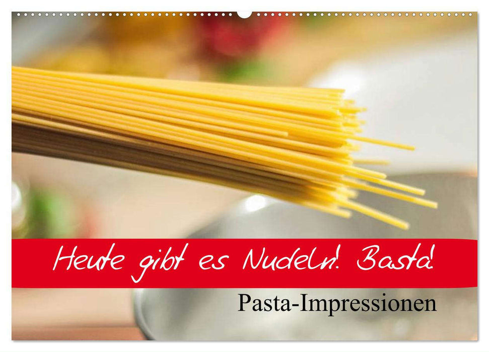 Heute gibt es Nudeln! Basta! Pasta-Impressionen (CALVENDO Wandkalender 2025)