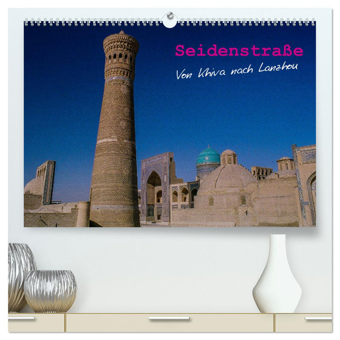 Seidenstraße - Khiva bis Lanzhou (CALVENDO Premium Wandkalender 2025)