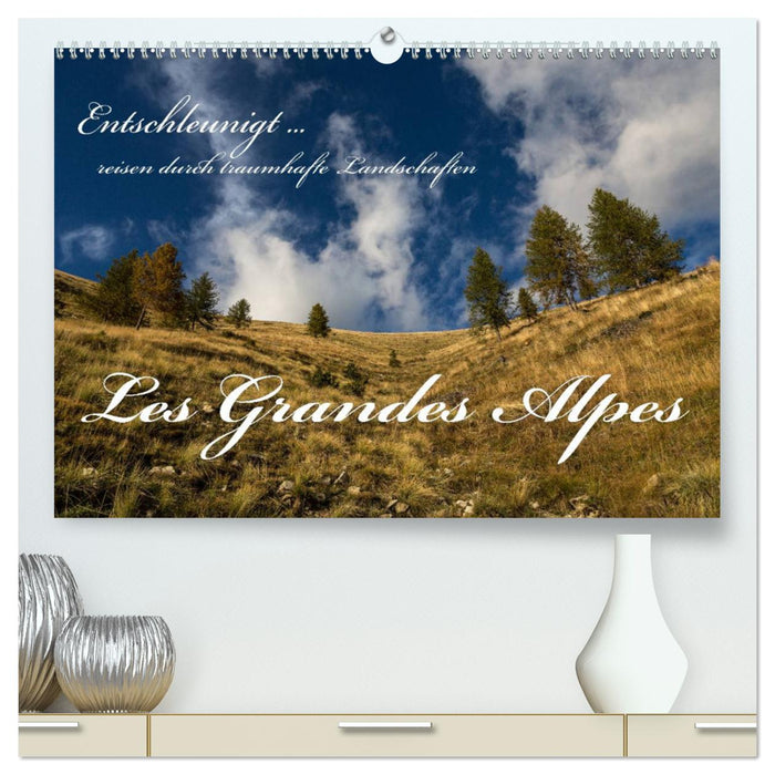 Entschleunigt ... reisen durch traumhafte Landschaften "Les Grandes Alpes" (CALVENDO Premium Wandkalender 2025)