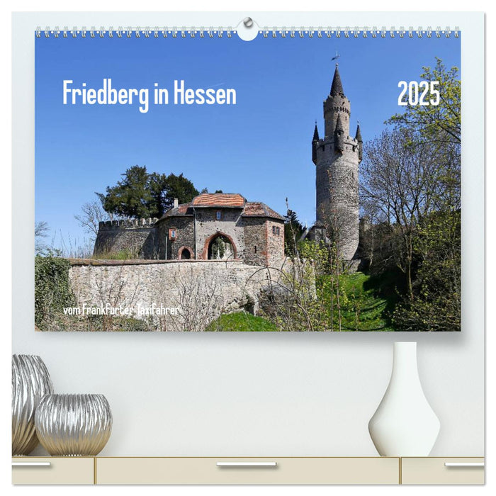 Friedberg in Hessen vom Frankfurter Taxifahrer (CALVENDO Premium Wandkalender 2025)