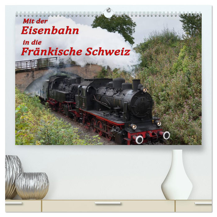 Mit der Eisenbahn in die Fränkische Schweiz (CALVENDO Premium Wandkalender 2025)