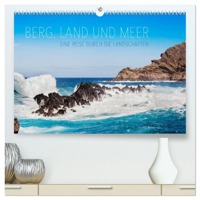 Berg, Land und Meer - Eine Reise durch die Landschaften (CALVENDO Premium Wandkalender 2025)