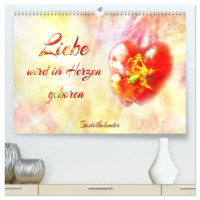 Liebe wird im Herzen geboren (CALVENDO Premium Wandkalender 2025)