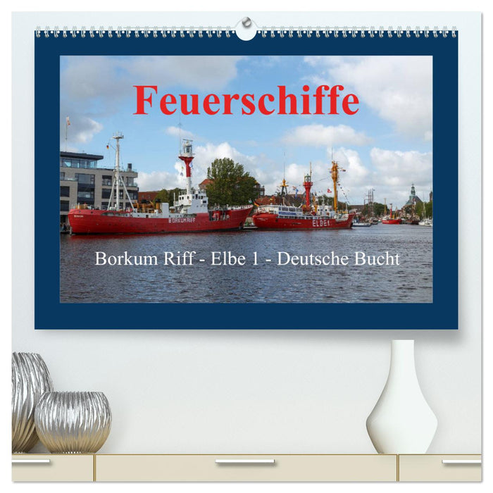 Feuerschiffe - Borkum Riff - Elbe 1 - Deutsche Bucht (CALVENDO Premium Wandkalender 2025)