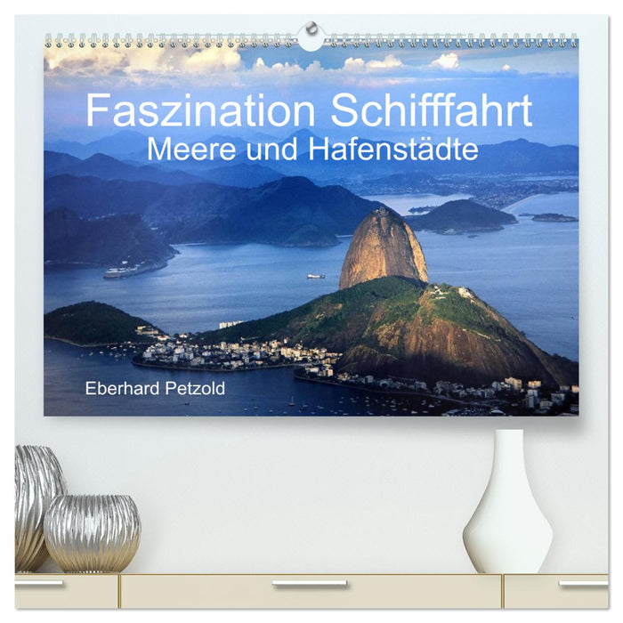 Faszination Schifffahrt - Meere und Hafenstädte (CALVENDO Premium Wandkalender 2025)