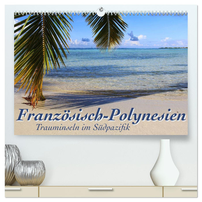 Französisch-Polynesien Trauminseln im Südpazifik (CALVENDO Premium Wandkalender 2025)