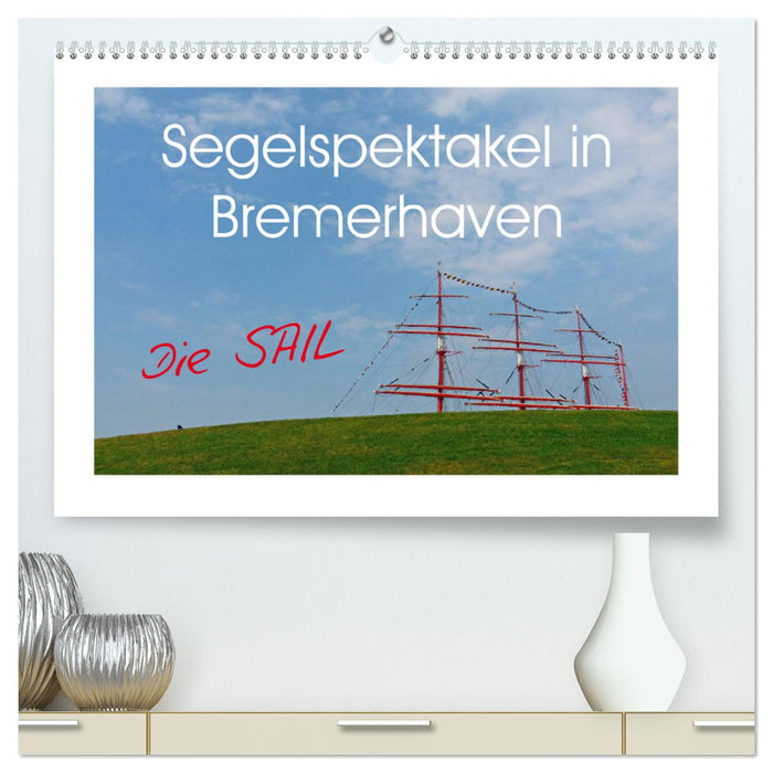 Segelspektakel in Bremerhaven. Die Sail (CALVENDO Premium Wandkalender 2025)