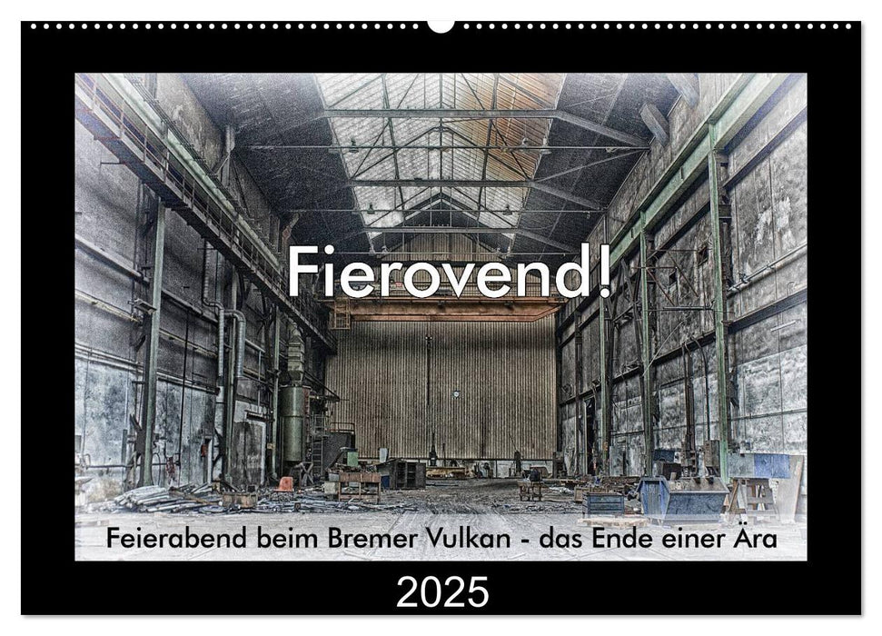 Fierovend! Feierabend beim Bremer Vulkan - das Ende einer Ära (CALVENDO Wandkalender 2025)