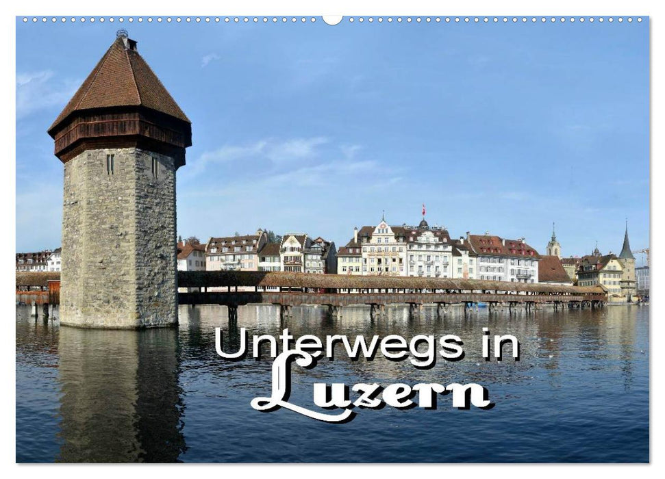 Unterwegs in Luzern (CALVENDO Wandkalender 2025)