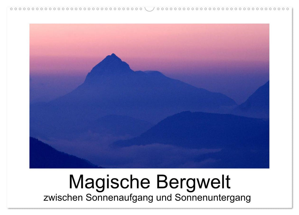 Magische Bergwelt, zwischen Sonnenaufgang und Sonnenuntergang (CALVENDO Wandkalender 2025)