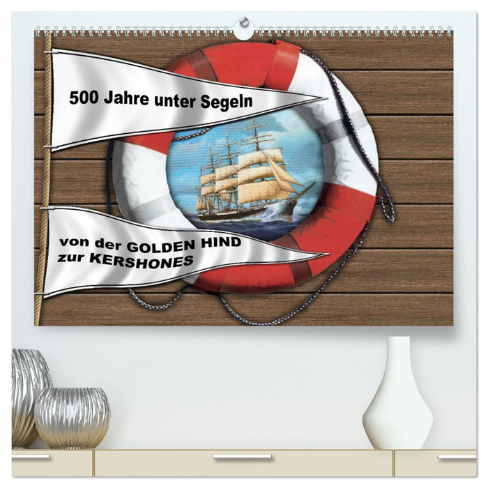 500 Jahre unter Segeln - von der GOLDEN HIND zur KERSHONES (CALVENDO Premium Wandkalender 2025)