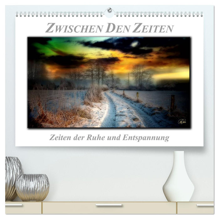 Zwischen den Zeiten - Zeiten der Ruhe und Entspannung (CALVENDO Premium Wandkalender 2025)