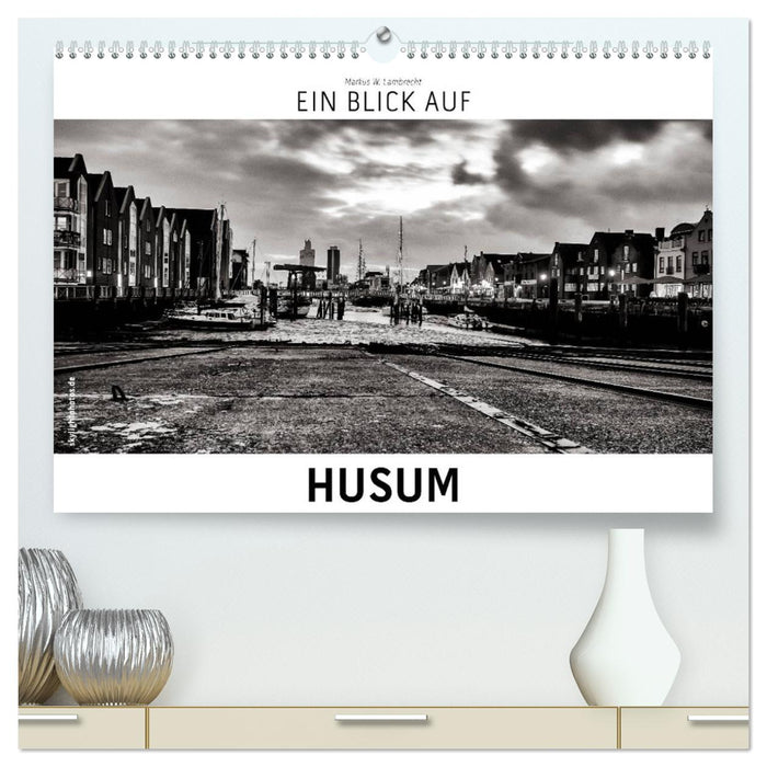 Ein Blick auf Husum (CALVENDO Premium Wandkalender 2025)