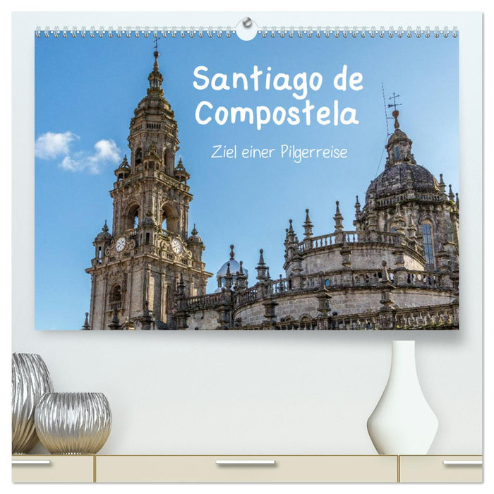Santiago de Compostela - Ziel einer Pilgerreise (CALVENDO Premium Wandkalender 2025)
