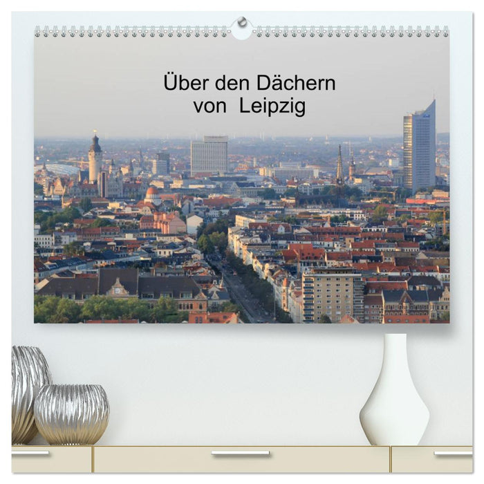 Über den Dächern von Leipzig (CALVENDO Premium Wandkalender 2025)
