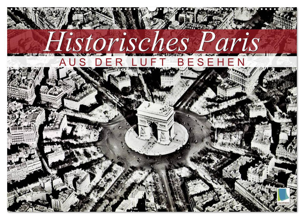 Historisches Paris: aus der Luft besehen (CALVENDO Wandkalender 2025)