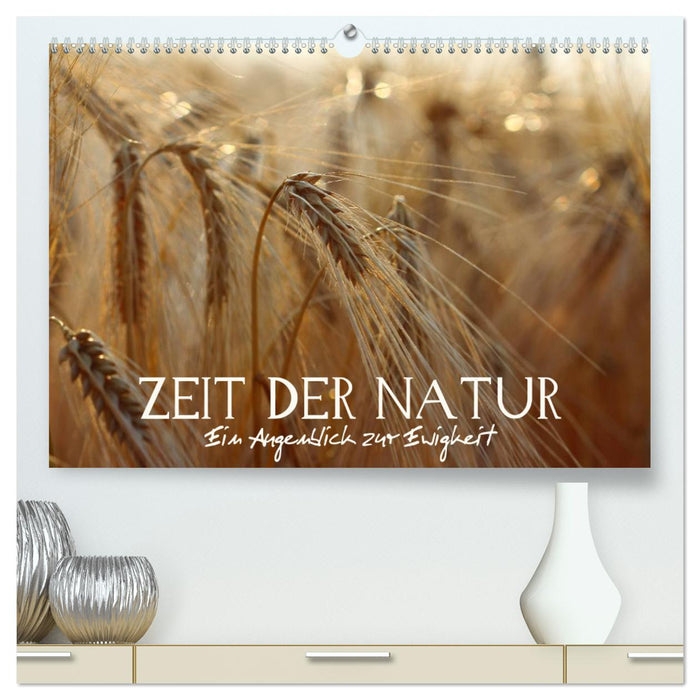 Zeit der Natur - Ein Augenblick zur Ewigkeit (CALVENDO Premium Wandkalender 2025)