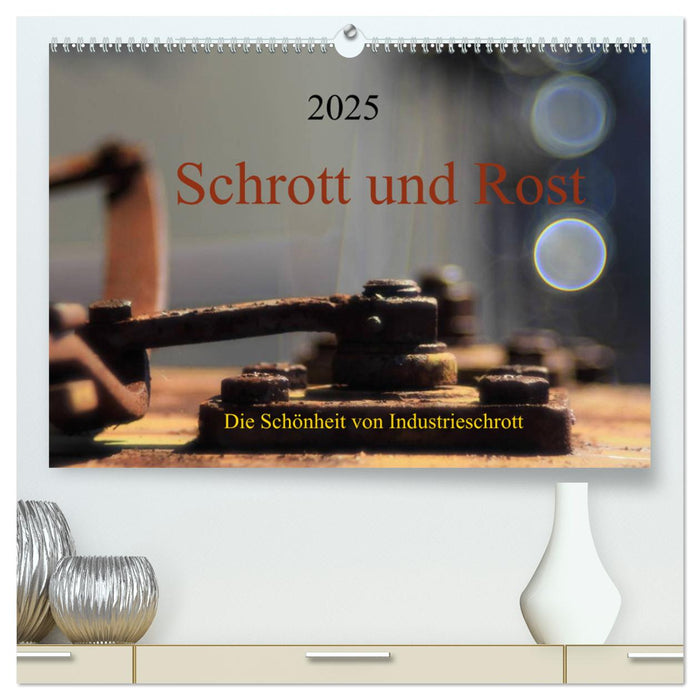Schrott und Rost (CALVENDO Premium Wandkalender 2025)