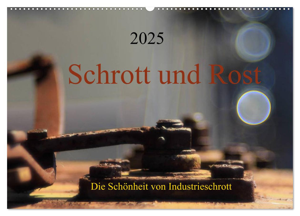 Schrott und Rost (CALVENDO Wandkalender 2025)