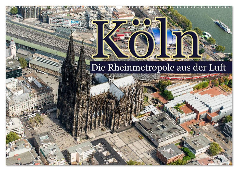 Köln - Die Rheinmetropole aus der Luft (CALVENDO Wandkalender 2025)