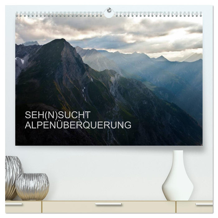 SEH(N)SUCHT ALPENÜBERQUERUNG (CALVENDO Premium Wandkalender 2025)