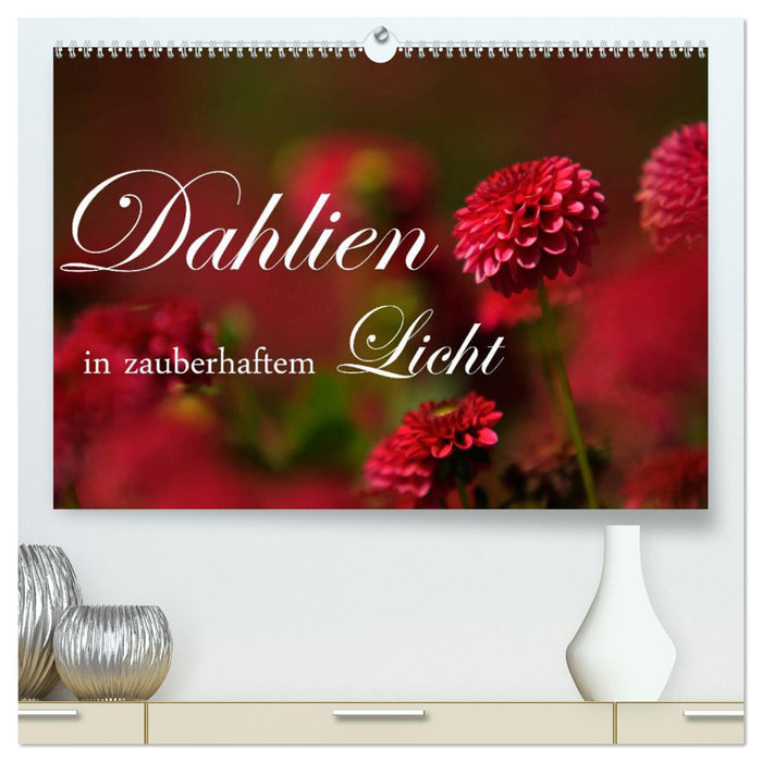 Dahlien in zauberhaftem Licht (CALVENDO Premium Wandkalender 2025)