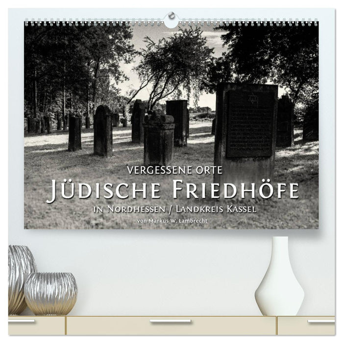 Vergessene Orte: Jüdische Friedhöfe in Nordhessen / Landkreis Kassel (CALVENDO Premium Wandkalender 2025)