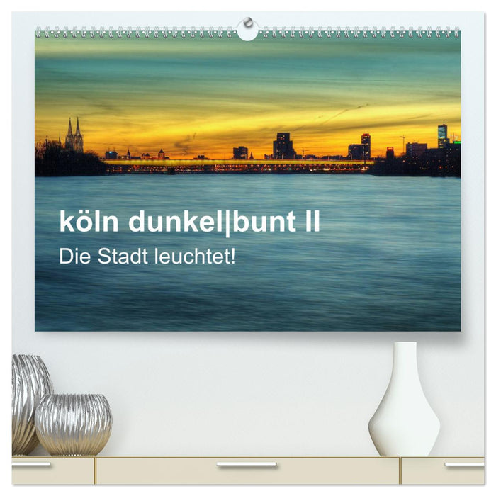 köln dunkelbunt II – Die Stadt leuchtet! (CALVENDO Premium Wandkalender 2025)