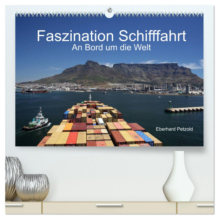 Faszination Schifffahrt – An Bord um die Welt (CALVENDO Premium Wandkalender 2025)