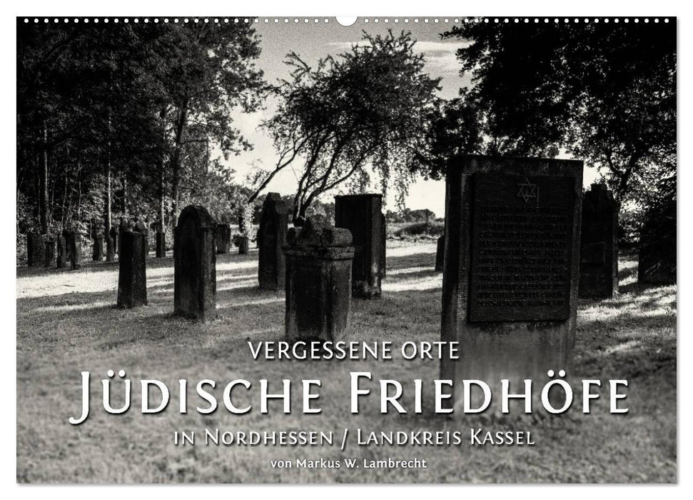 Vergessene Orte: Jüdische Friedhöfe in Nordhessen / Landkreis Kassel (CALVENDO Wandkalender 2025)
