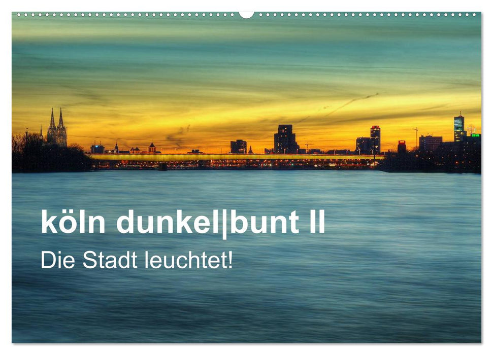 köln dunkelbunt II – Die Stadt leuchtet! (CALVENDO Wandkalender 2025)