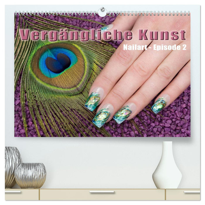 Vergängliche Kunst - Nailart Episode 2 (CALVENDO Premium Wandkalender 2025)