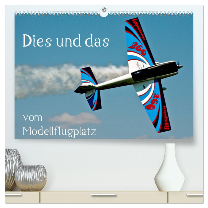 Dies und das vom Modellflugplatz (CALVENDO Premium Wandkalender 2025)