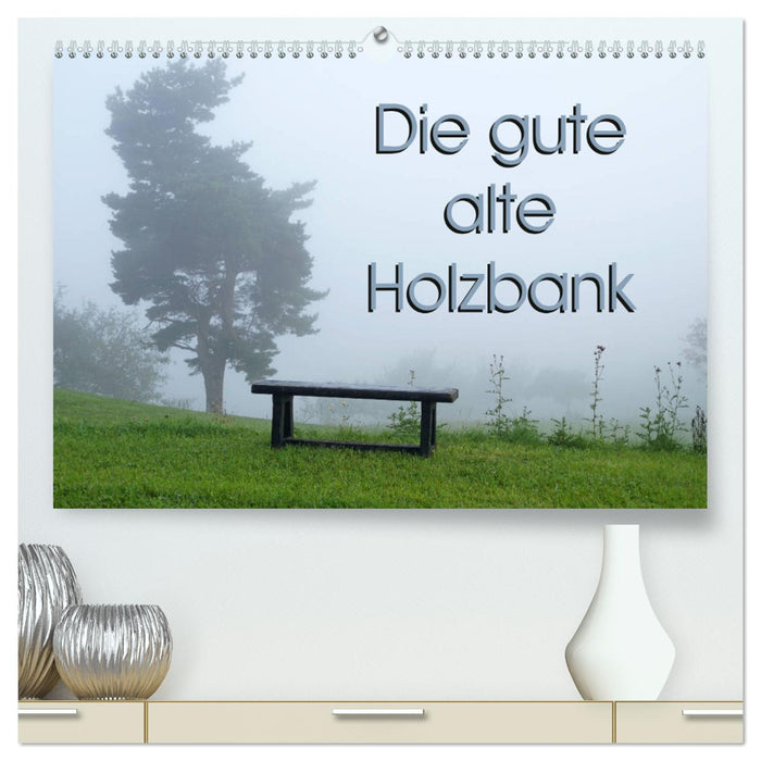 Die gute alte Holzbank (CALVENDO Premium Wandkalender 2025)