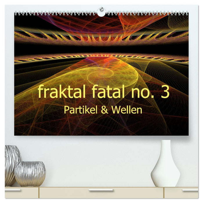 fraktal fatal no. 3 Partikel & Wellen (CALVENDO Premium Wandkalender 2025)