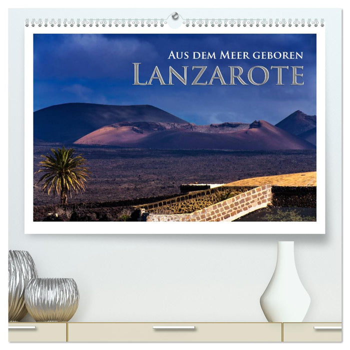 Aus dem Meer geboren - Lanzarote (CALVENDO Premium Wandkalender 2025)