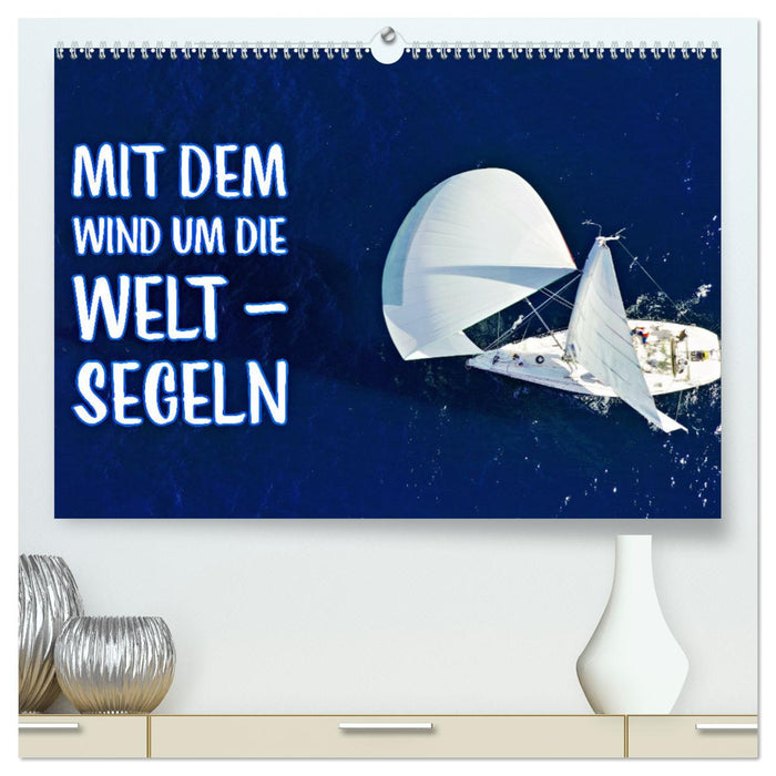 Mit dem Wind um die Welt - segeln (CALVENDO Premium Wandkalender 2025)