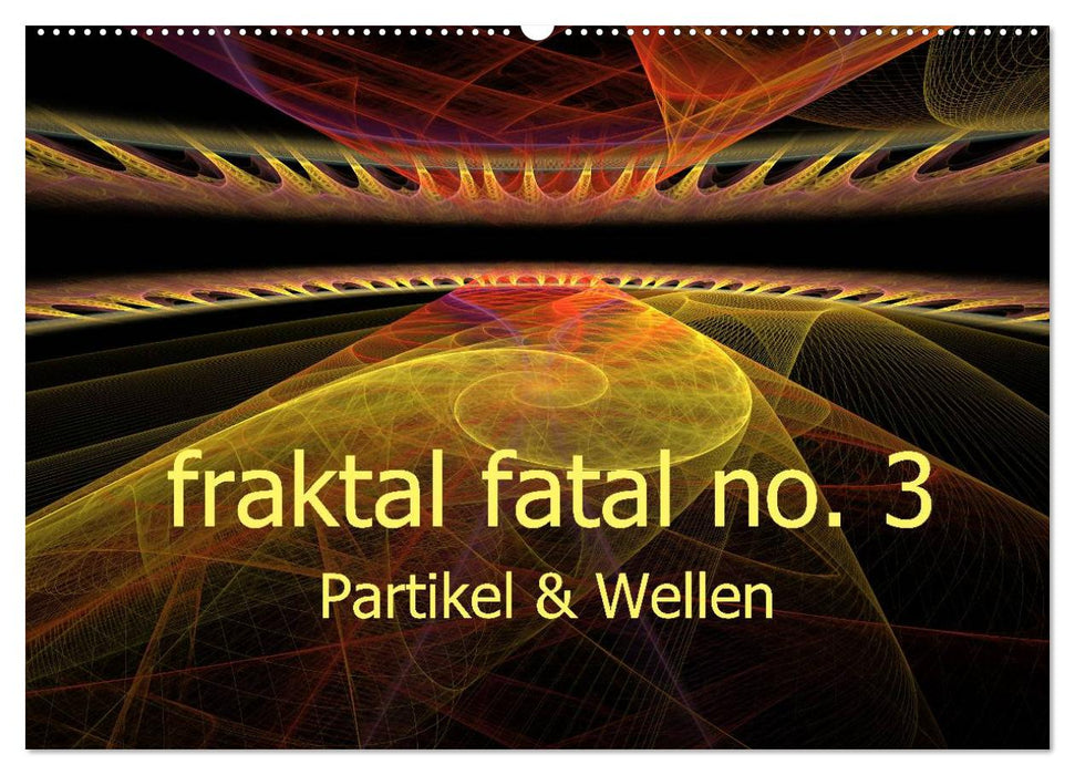 fraktal fatal no. 3 Partikel & Wellen (CALVENDO Wandkalender 2025)