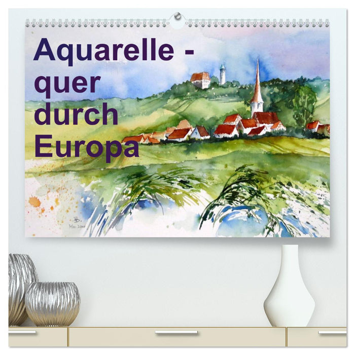 Aquarelle - quer durch Europa (CALVENDO Premium Wandkalender 2025)