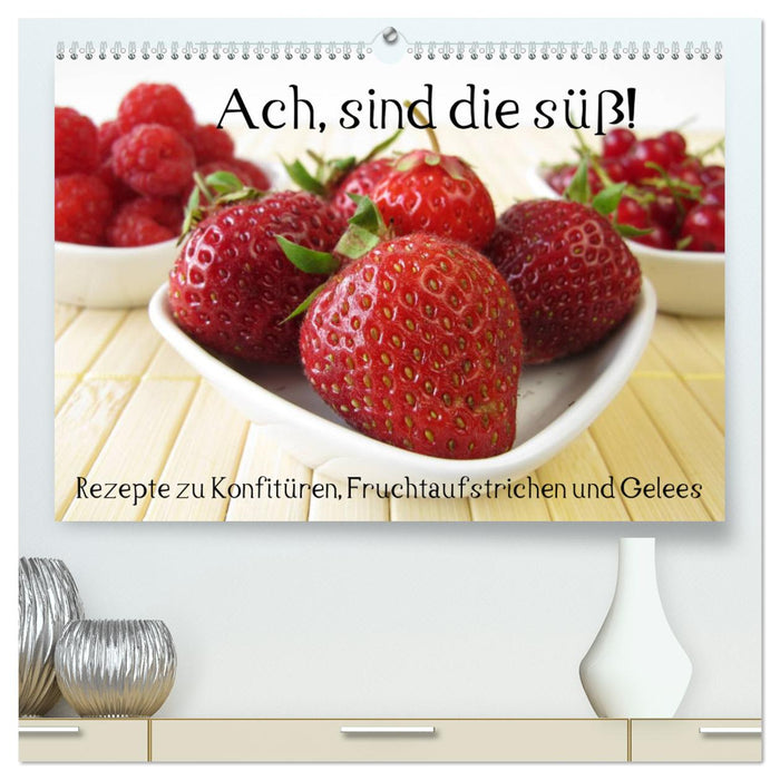 Ach, sind die süß! Rezepte zu Konfitüren, Fruchtaufstrichen und Gelees (CALVENDO Premium Wandkalender 2025)