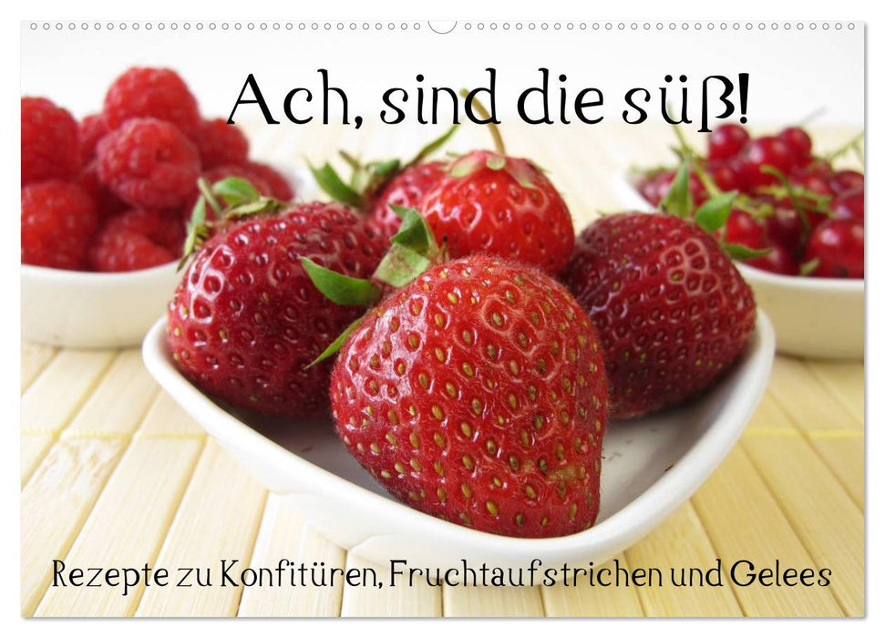 Ach, sind die süß! Rezepte zu Konfitüren, Fruchtaufstrichen und Gelees (CALVENDO Wandkalender 2025)