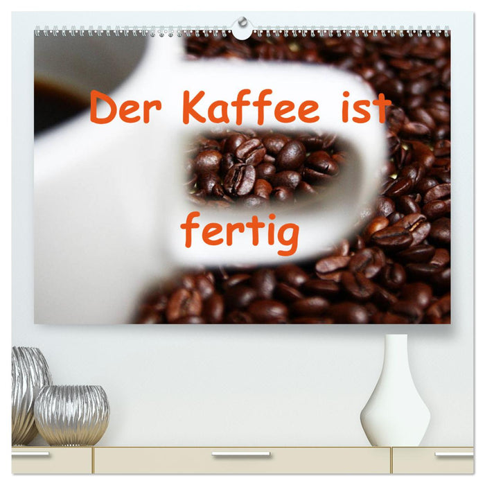 Der Kaffee ist fertig (CALVENDO Premium Wandkalender 2025)