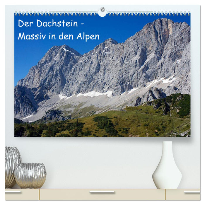 Der Dachstein - Massiv in den Alpen (CALVENDO Premium Wandkalender 2025)