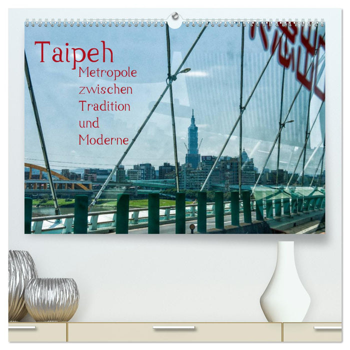 Taipeh, Metropole zwischen Tradition und Moderne. (CALVENDO Premium Wandkalender 2025)