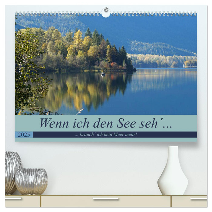 Wenn ich den See seh´, brauch´ ich kein Meer mehr! (CALVENDO Premium Wandkalender 2025)