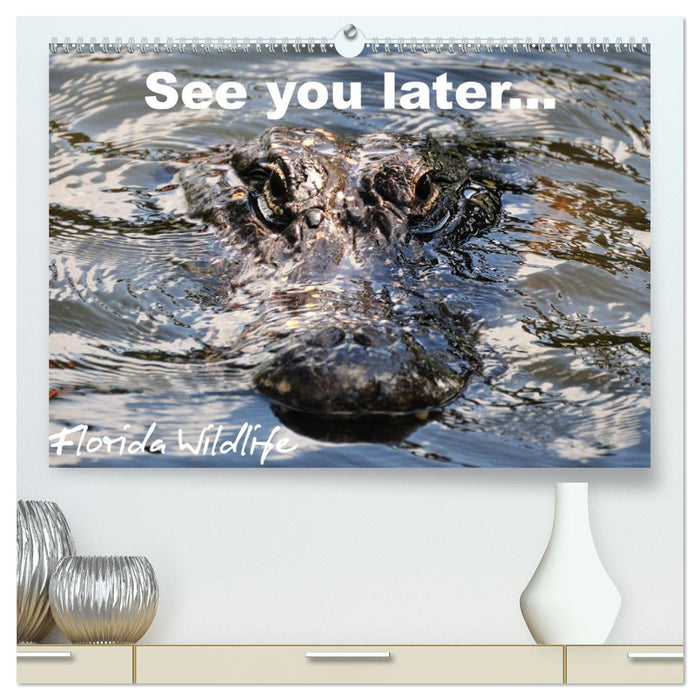 See you later ... Florida Wildlife (CALVENDO Premium Wandkalender 2025)